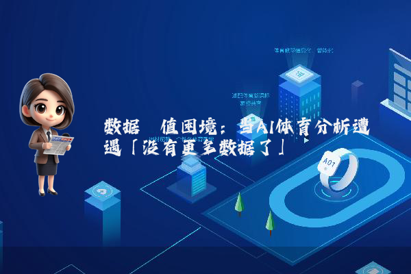 数据阈值困境：当AI体育分析遭遇「没有更多数据了」