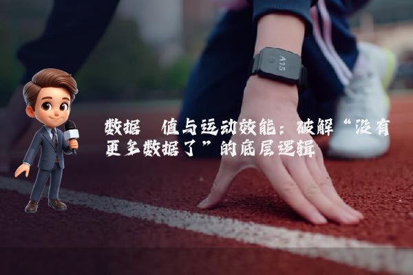 数据阈值与运动效能：破解“没有更多数据了”的底层逻辑
