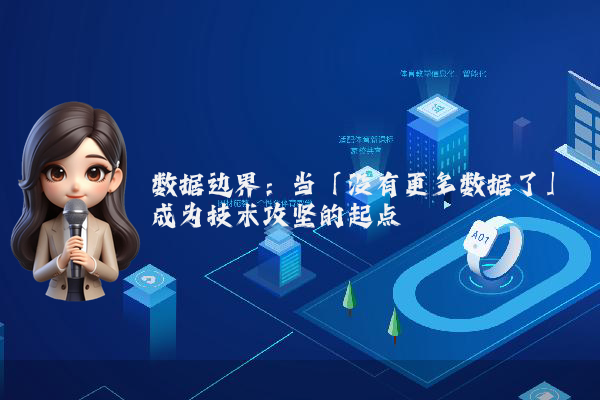 数据边界：当「没有更多数据了」成为技术攻坚的起点