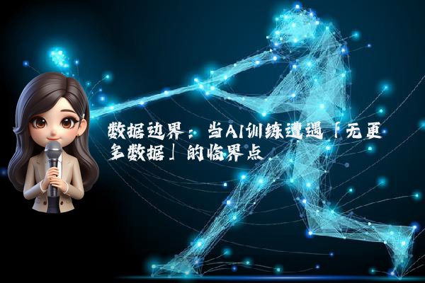 数据边界：当AI训练遭遇「无更多数据」的临界点