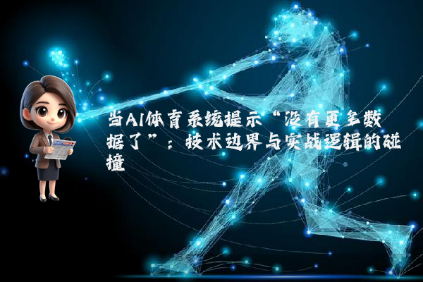 当AI体育系统提示“没有更多数据了”：技术边界与实战逻辑的碰撞