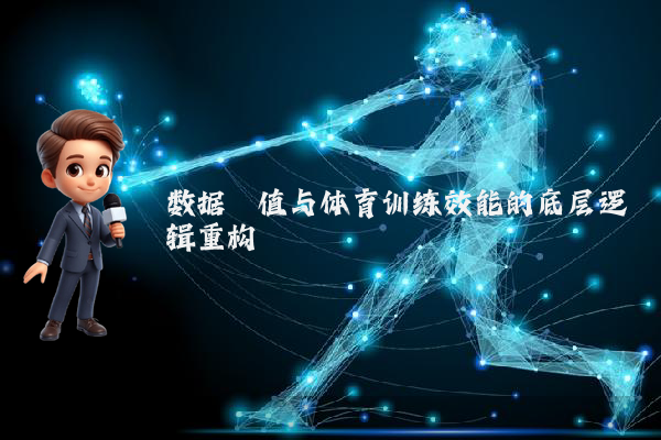 数据阈值与体育训练效能的底层逻辑重构