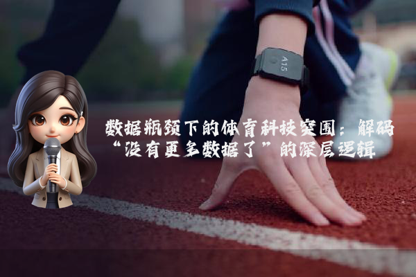 数据瓶颈下的体育科技突围：解码“没有更多数据了”的深层逻辑